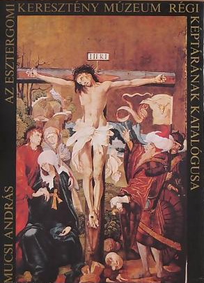 Mucsi András : Az ​Esztergomi Keresztény Múzeum Régi Képtárának katalógusa  800 Ft